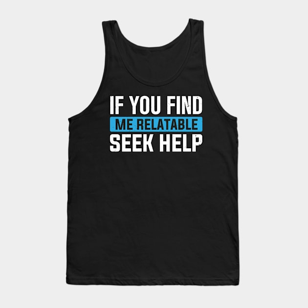 If You Find Me Relatable Seek Help Tank Top by TheDesignDepot